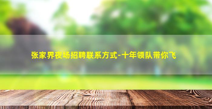 张家界夜场招聘联系方式-十年领队带你飞